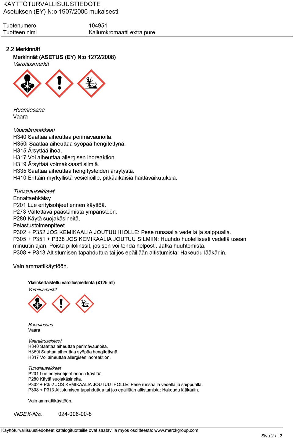 H410 Erittäin myrkyllistä vesieliöille, pitkäaikaisia haittavaikutuksia. Turvalausekkeet Ennaltaehkäisy P201 Lue erityisohjeet ennen käyttöä. P273 Vältettävä päästämistä ympäristöön.