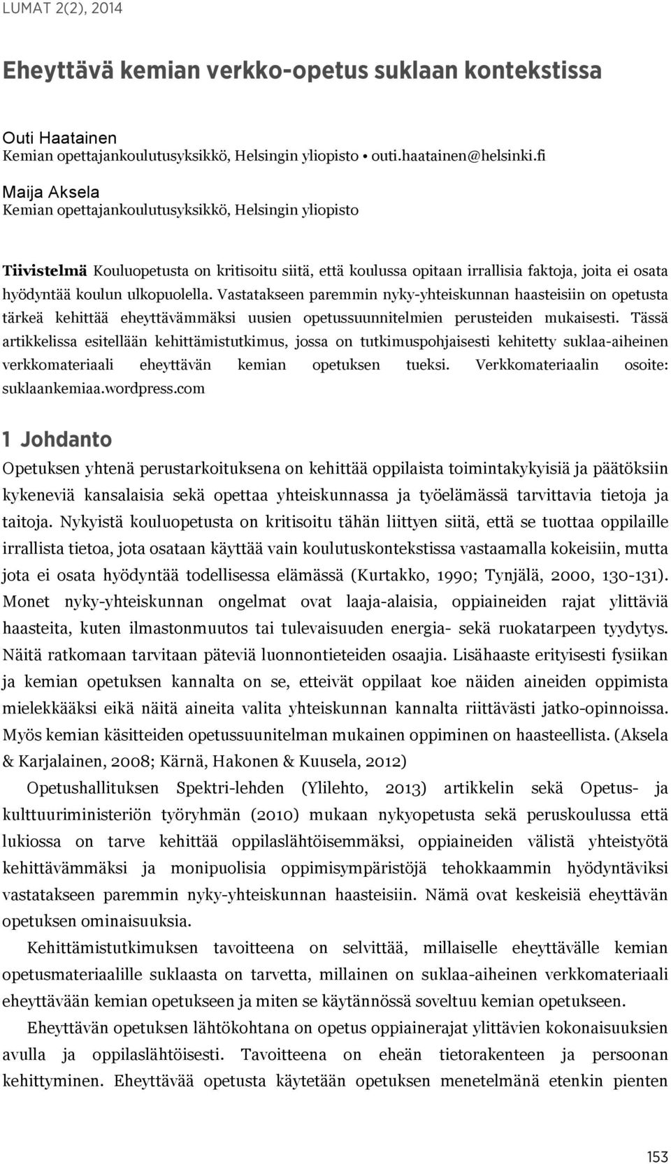 ulkopuolella. Vastatakseen paremmin nyky-yhteiskunnan haasteisiin on opetusta tärkeä kehittää eheyttävämmäksi uusien opetussuunnitelmien perusteiden mukaisesti.