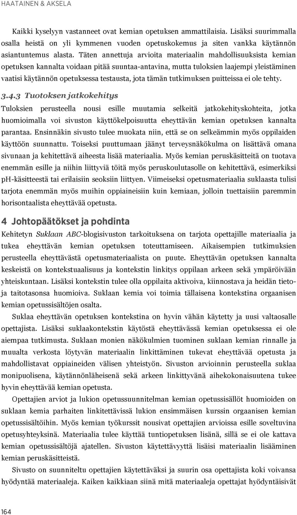 Täten annettuja arvioita materiaalin mahdollisuuksista kemian opetuksen kannalta voidaan pitää suuntaa-antavina, mutta tuloksien laajempi yleistäminen vaatisi käytännön opetuksessa testausta, jota