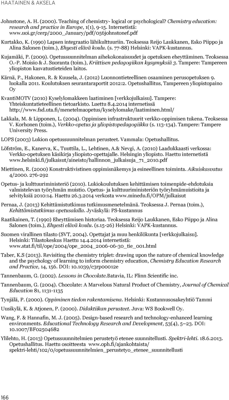77-88) Helsinki: VAPK-kustannus. Kujamäki, P. (2009). Opetussuunnitelman aihekokonaisuudet ja opetuksen eheyttäminen. Teoksessa O.-P. Moisio & J. Suoranta (toim.