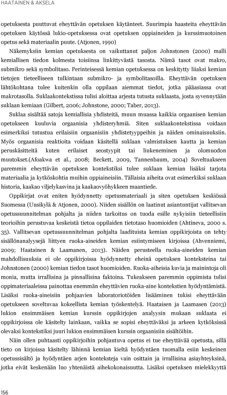 (Atjonen, 1990) Näkemyksiin kemian opetuksesta on vaikuttanut paljon Johnstonen (2000) malli kemiallisen tiedon kolmesta toisiinsa linkittyvästä tasosta.