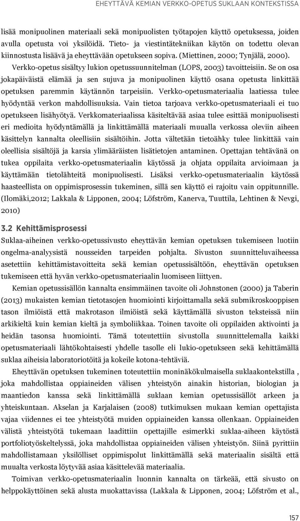 Verkko-opetus sisältyy lukion opetussuunnitelman (LOPS, 2003) tavoitteisiin.
