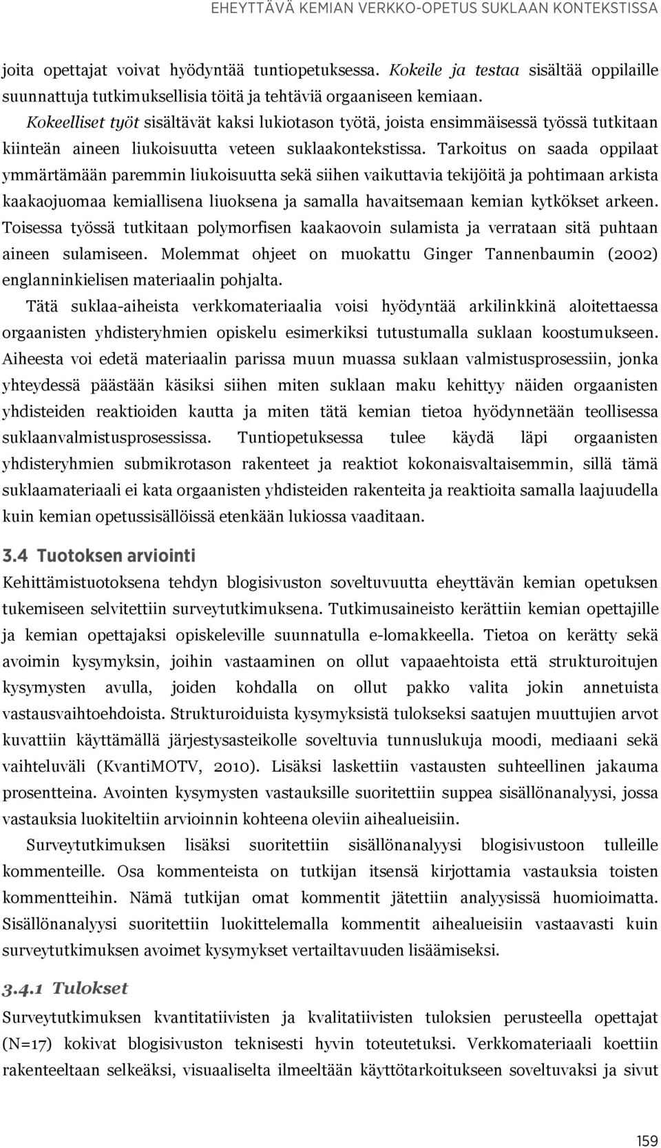 Kokeelliset työt sisältävät kaksi lukiotason työtä, joista ensimmäisessä työssä tutkitaan kiinteän aineen liukoisuutta veteen suklaakontekstissa.