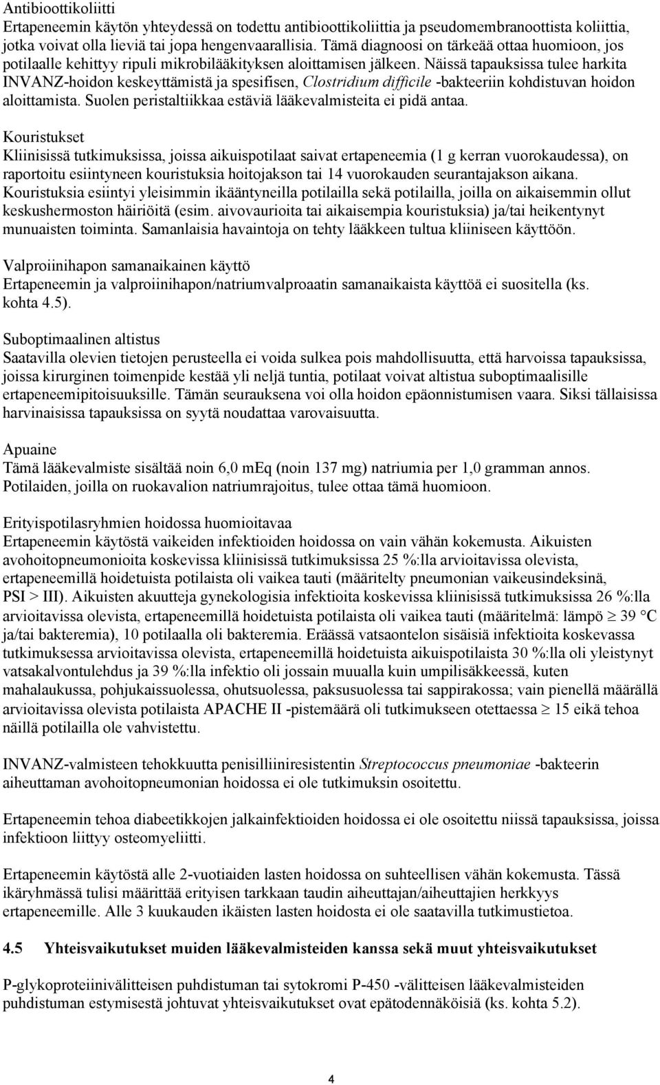 Näissä tapauksissa tulee harkita INVANZ-hoidon keskeyttämistä ja spesifisen, Clostridium difficile -bakteeriin kohdistuvan hoidon aloittamista.