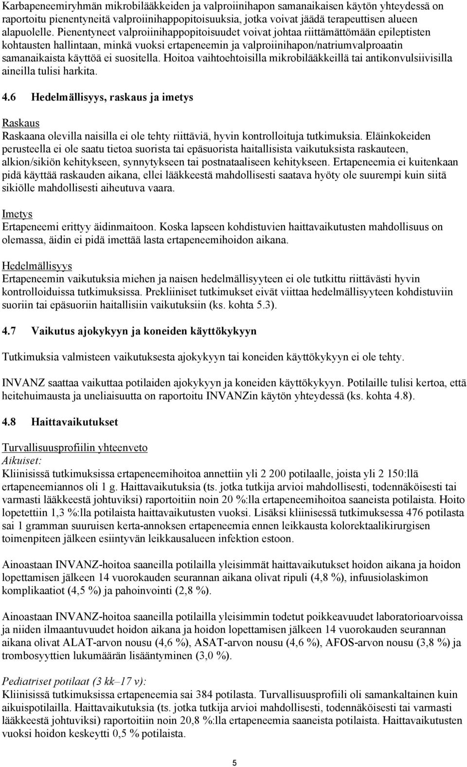 suositella. Hoitoa vaihtoehtoisilla mikrobilääkkeillä tai antikonvulsiivisilla aineilla tulisi harkita. 4.