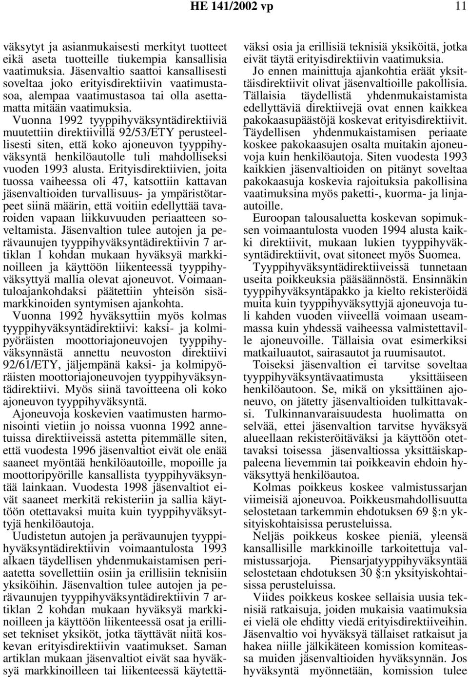 Vuonna 1992 tyyppihyväksyntädirektiiviä muutettiin direktiivillä 92/53/ETY perusteellisesti siten, että koko ajoneuvon tyyppihyväksyntä henkilöautolle tuli mahdolliseksi vuoden 1993 alusta.