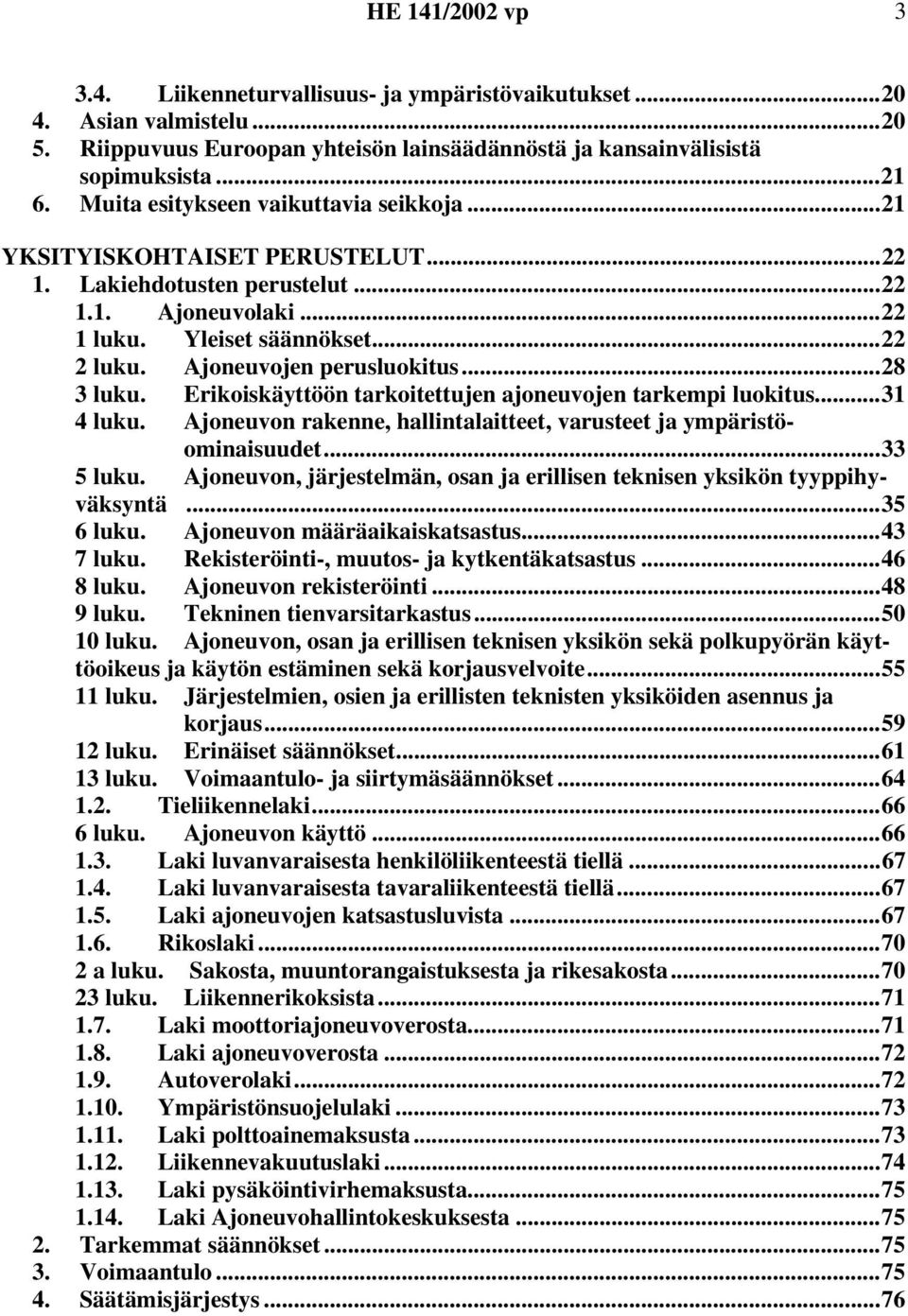 ..28 3 luku. Erikoiskäyttöön tarkoitettujen ajoneuvojen tarkempi luokitus...31 4 luku. Ajoneuvon rakenne, hallintalaitteet, varusteet ja ympäristöominaisuudet...33 5 luku.