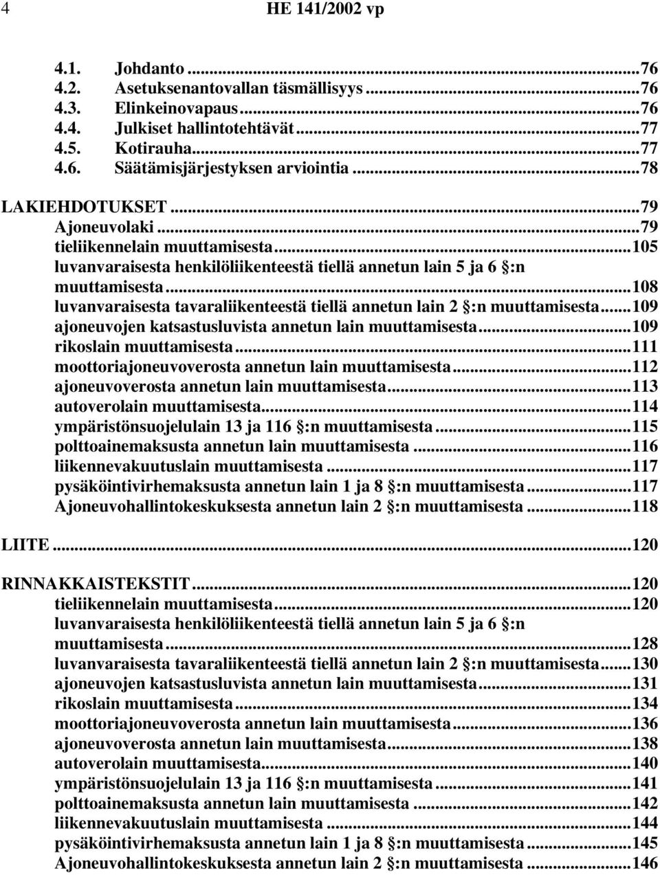 ..108 luvanvaraisesta tavaraliikenteestä tiellä annetun lain 2 :n muuttamisesta...109 ajoneuvojen katsastusluvista annetun lain muuttamisesta...109 rikoslain muuttamisesta.