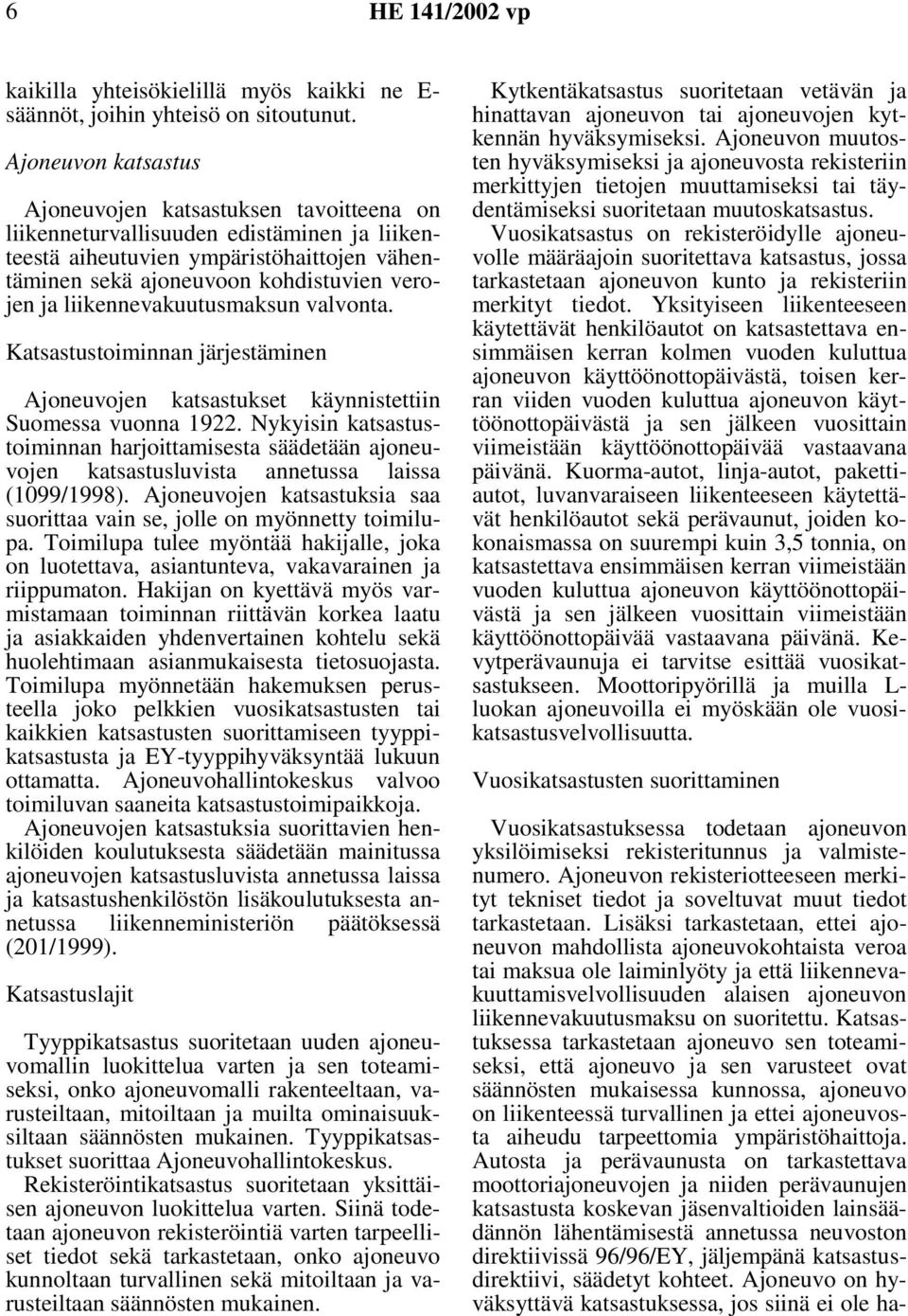 liikennevakuutusmaksun valvonta. Katsastustoiminnan järjestäminen Ajoneuvojen katsastukset käynnistettiin Suomessa vuonna 1922.