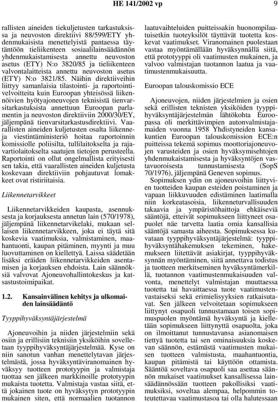 Näihin direktiiveihin liittyy samanlaisia tilastointi- ja raportointivelvoitteita kuin Euroopan yhteisössä liikennöivien hyötyajoneuvojen teknisistä tienvarsitarkastuksista annettuun Euroopan