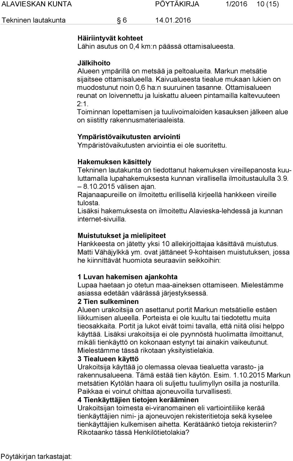 Ottamisalueen reunat on loivennettu ja luiskattu alueen pintamailla kaltevuuteen 2:1. Toiminnan lopettamisen ja tuulivoimaloiden kasauksen jälkeen alue on siistitty rakennusmateriaaleista.