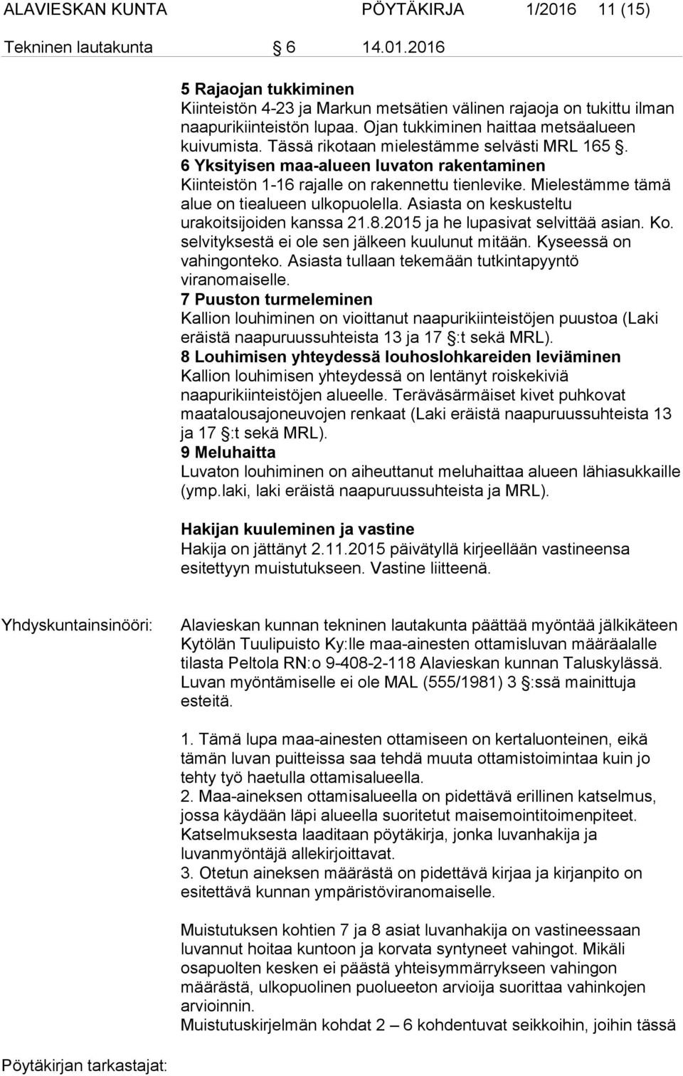 Mielestämme tämä alue on tiealueen ulkopuolella. Asiasta on keskusteltu urakoitsijoiden kanssa 21.8.2015 ja he lupasivat selvittää asian. Ko. selvityksestä ei ole sen jälkeen kuulunut mitään.