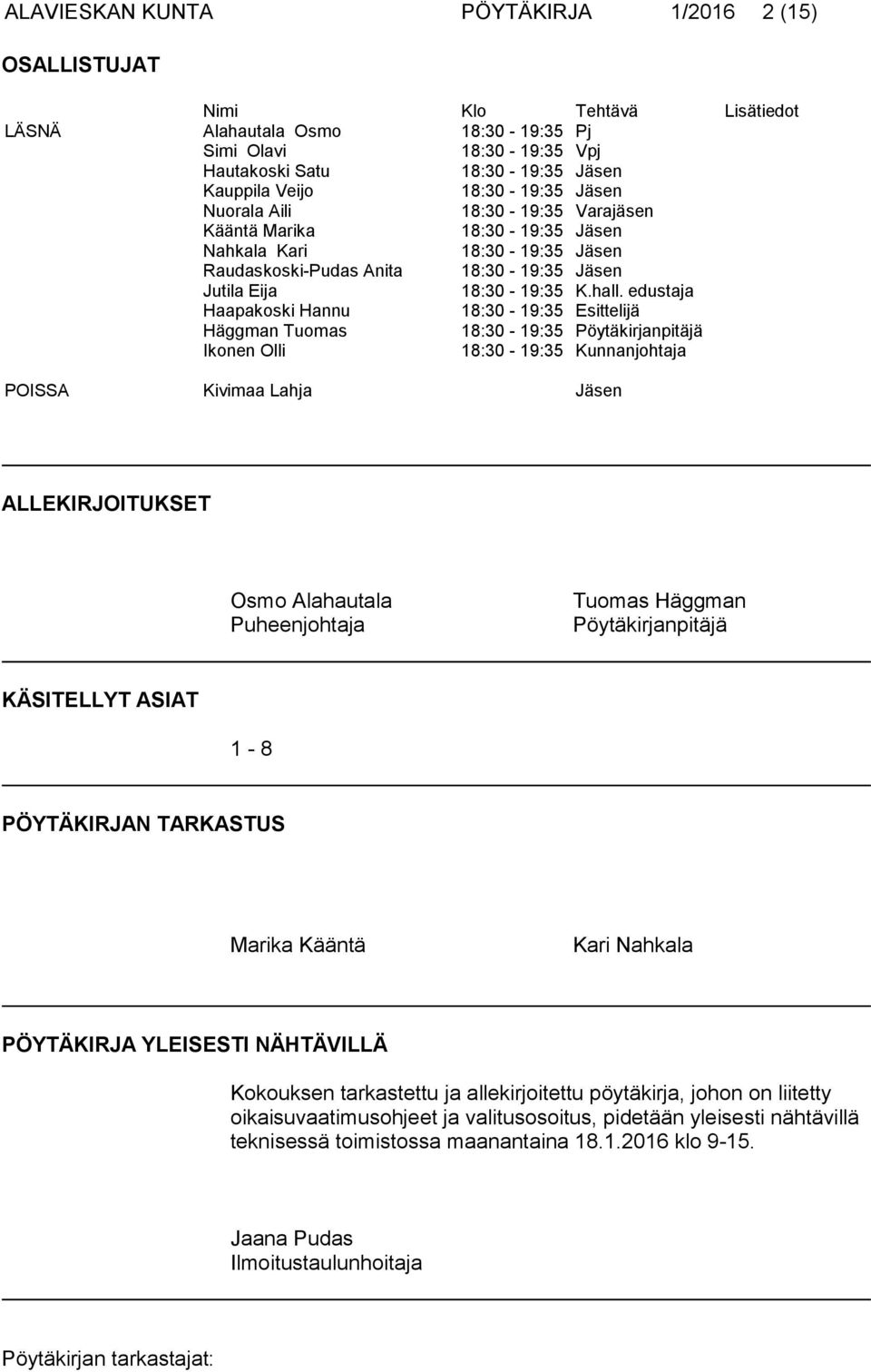 edustaja Haapakoski Hannu 18:30-19:35 Esittelijä Häggman Tuomas 18:30-19:35 Pöytäkirjanpitäjä Ikonen Olli 18:30-19:35 Kunnanjohtaja POISSA Kivimaa Lahja Jäsen ALLEKIRJOITUKSET Osmo Alahautala