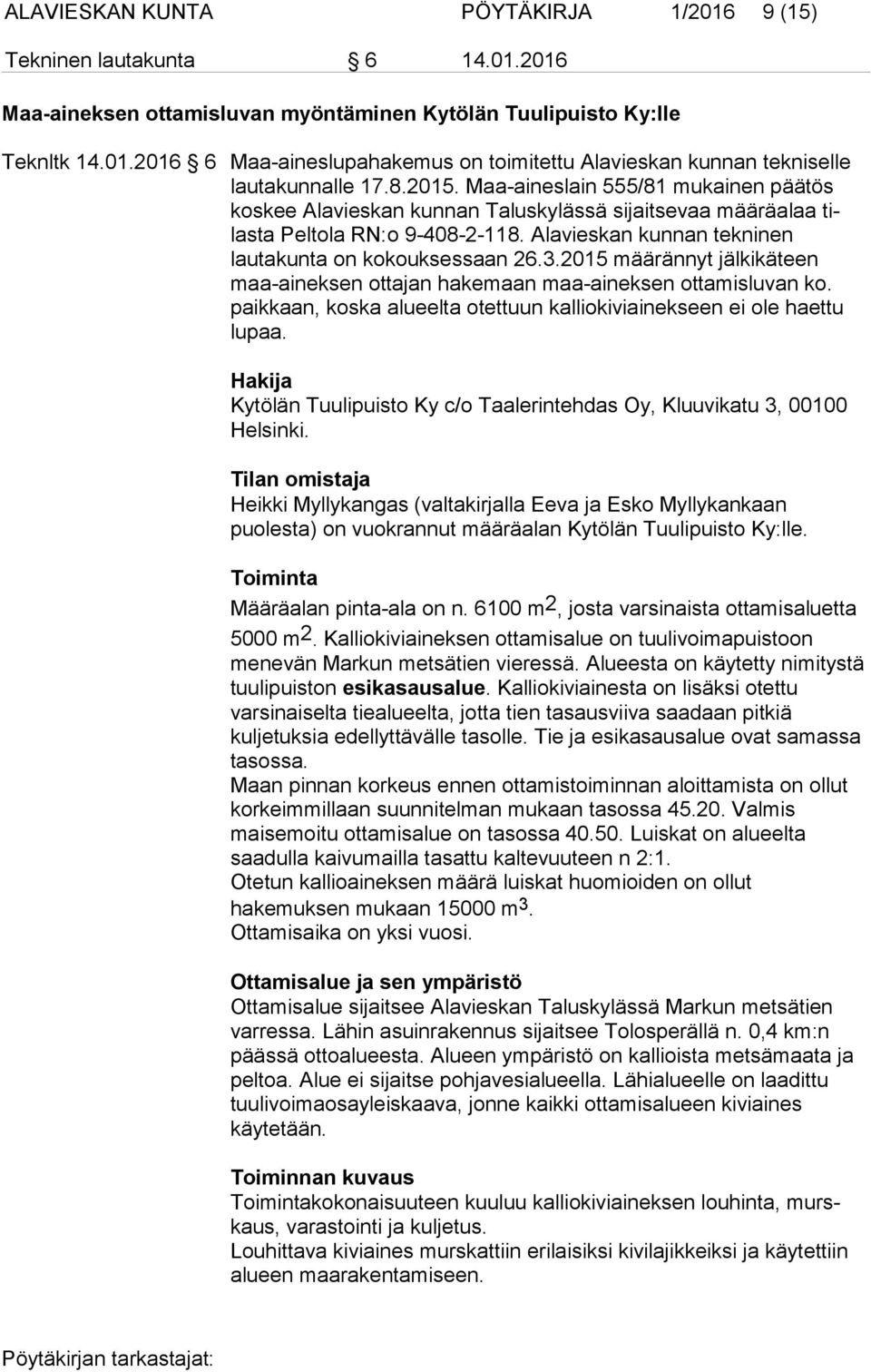 3.2015 määrännyt jälkikäteen maa-aineksen ottajan hakemaan maa-aineksen ottamisluvan ko. paikkaan, koska alueelta otettuun kalliokiviainekseen ei ole haettu lupaa.