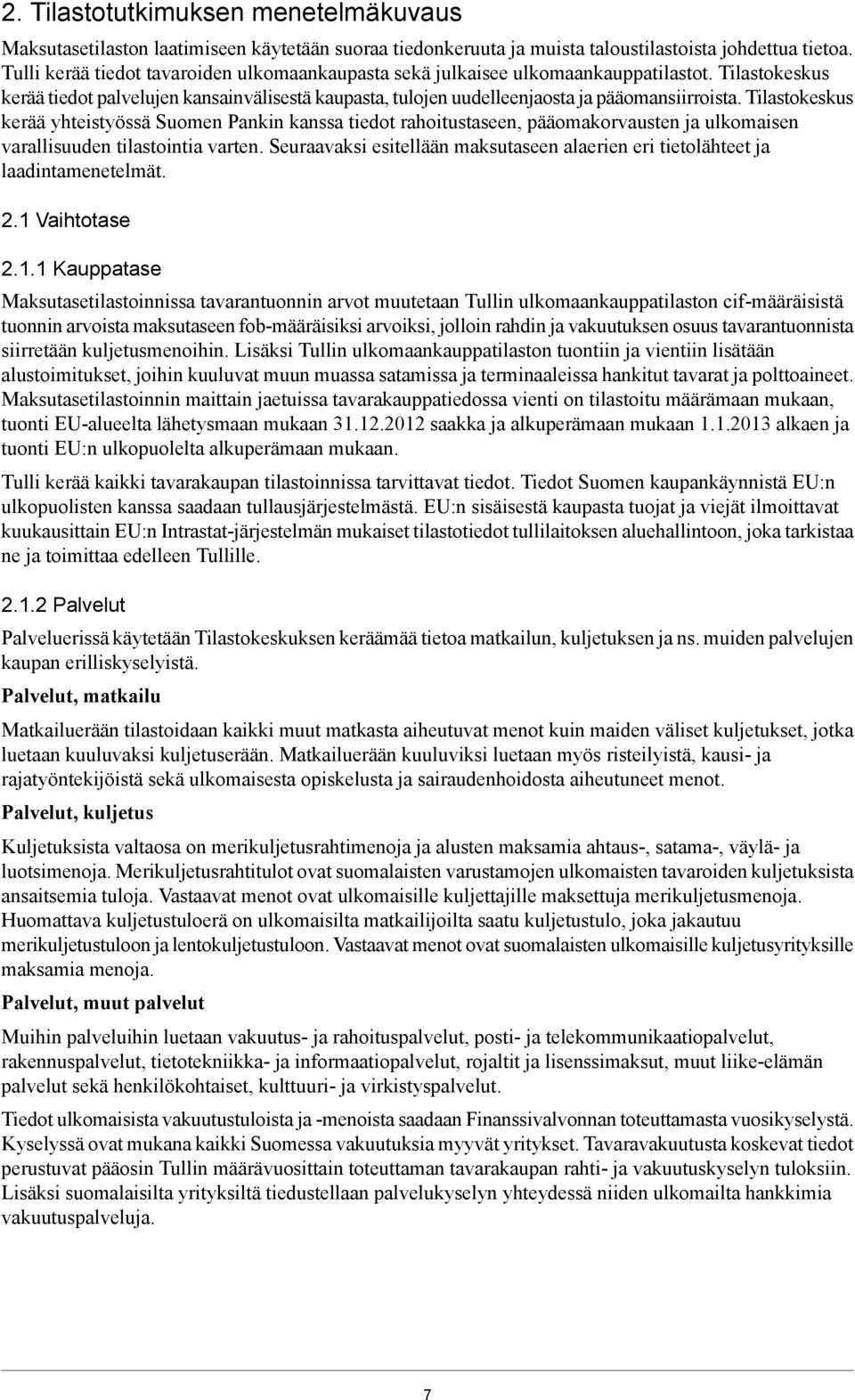 tiedot rahoitustaseen, pääomakorvausten ja ulkomaisen varallisuuden tilastointia varten Seuraavaksi esitellään maksutaseen alaerien eri tietolähteet ja laadintamenetelmät 21 Vaihtotase 211 Kauppatase