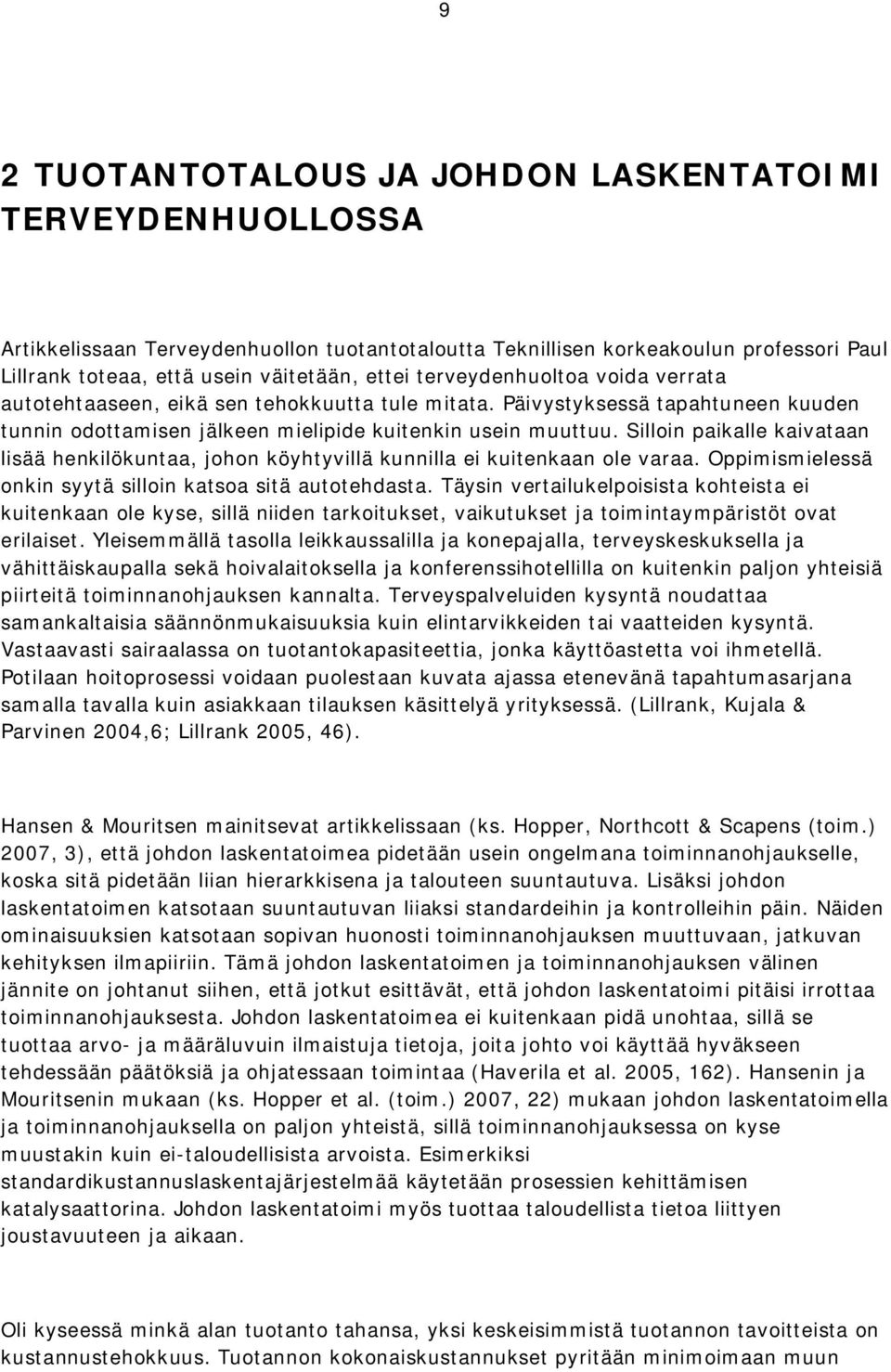 Silloin paikalle kaivataan lisää henkilökuntaa, johon köyhtyvillä kunnilla ei kuitenkaan ole varaa. Oppimismielessä onkin syytä silloin katsoa sitä autotehdasta.