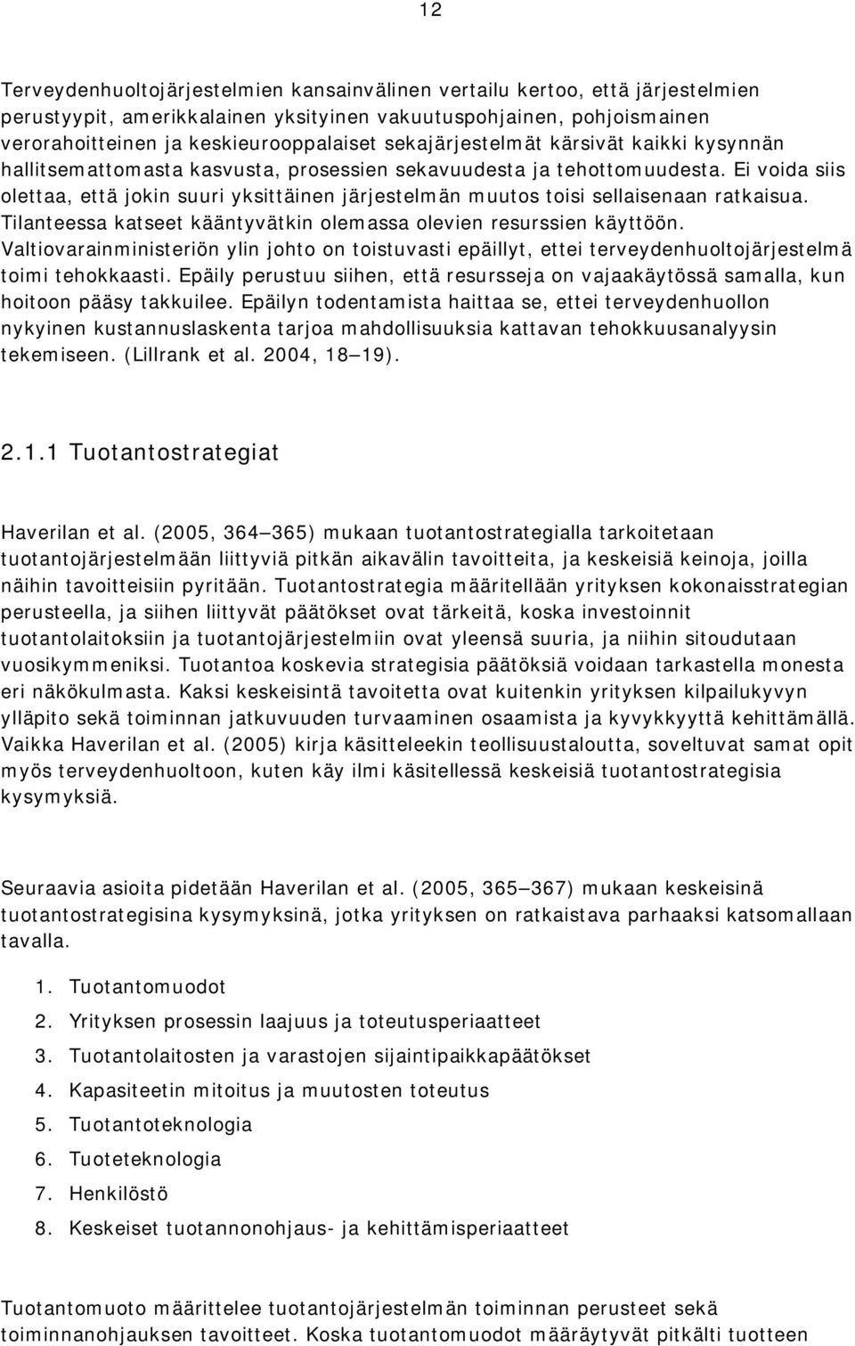 Ei voida siis olettaa, että jokin suuri yksittäinen järjestelmän muutos toisi sellaisenaan ratkaisua. Tilanteessa katseet kääntyvätkin olemassa olevien resurssien käyttöön.