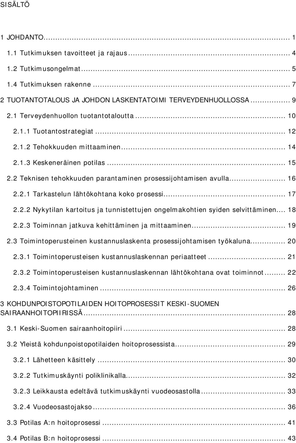 2 Teknisen tehokkuuden parantaminen prosessijohtamisen avulla... 16 2.2.1 Tarkastelun lähtökohtana koko prosessi... 17 2.2.2 Nykytilan kartoitus ja tunnistettujen ongelmakohtien syiden selvittäminen.