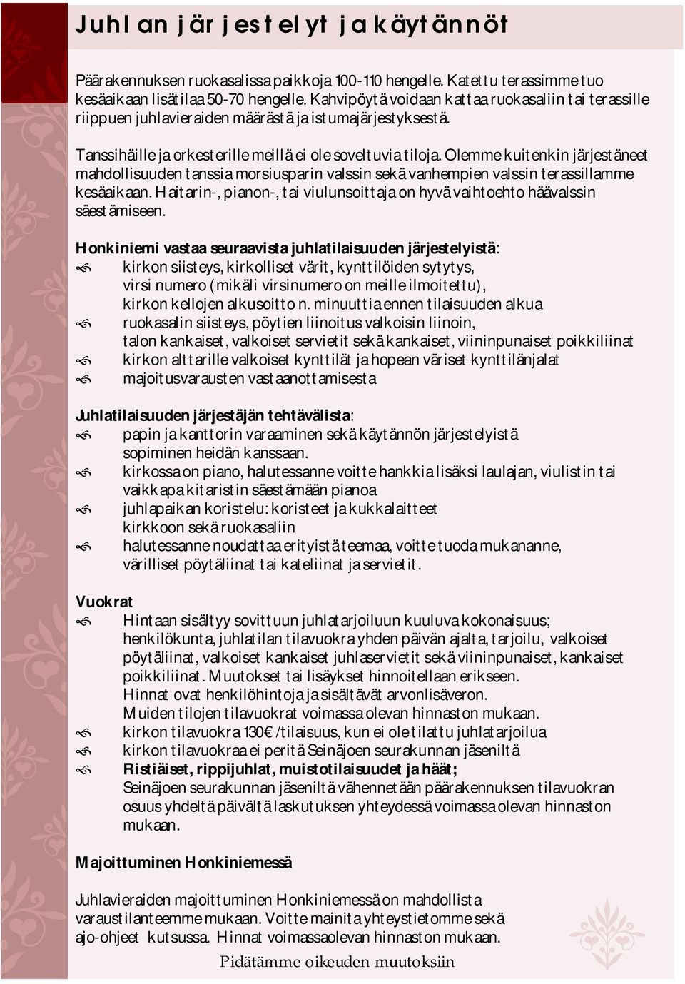 Olemme kuitenkin järjestäneet mahdollisuuden tanssia morsiusparin valssin sekä vanhempien valssin terassillamme kesäaikaan.