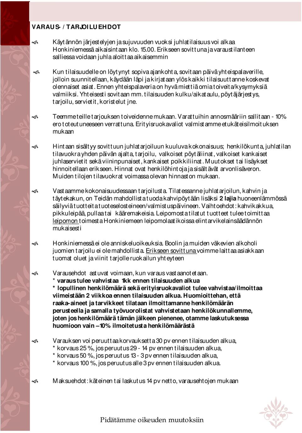 läpi ja kirjataan ylös kaikki tilaisuuttanne koskevat olennaiset asiat. Ennen yhteispalaveria on hyvä miettiä omia toiveita/kysymyksiä valmiiksi. Yhteisesti sovitaan mm.