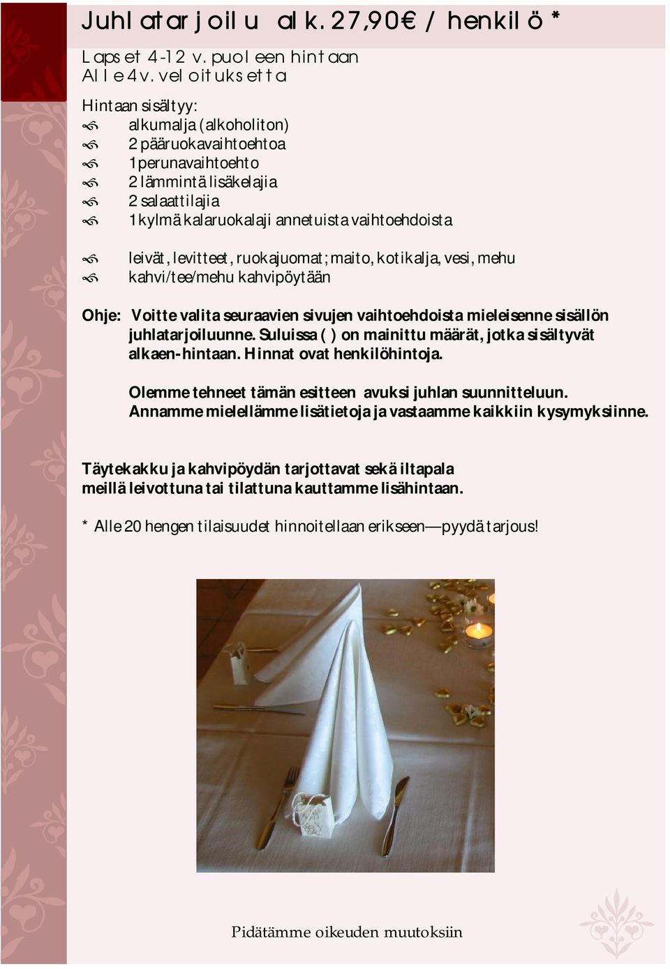 levitteet, ruokajuomat; maito, kotikalja, vesi, mehu kahvi/tee/mehu kahvipöytään Ohje: Voitte valita seuraavien sivujen vaihtoehdoista mieleisenne sisällön juhlatarjoiluunne.