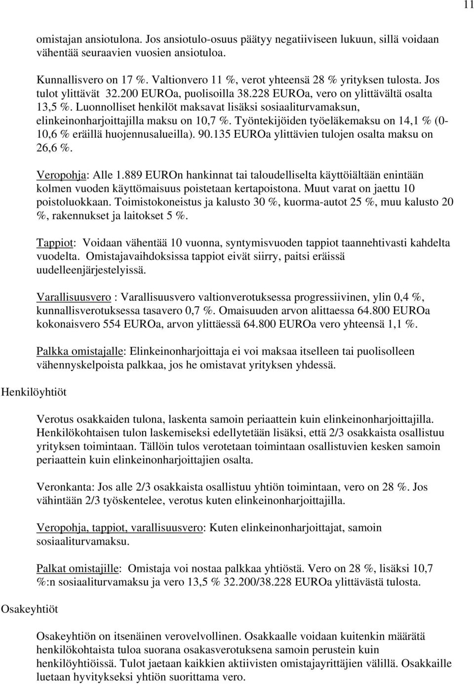 Luonnolliset henkilöt maksavat lisäksi sosiaaliturvamaksun, elinkeinonharjoittajilla maksu on 10,7 %. Työntekijöiden työeläkemaksu on 14,1 % (0-10,6 % eräillä huojennusalueilla). 90.