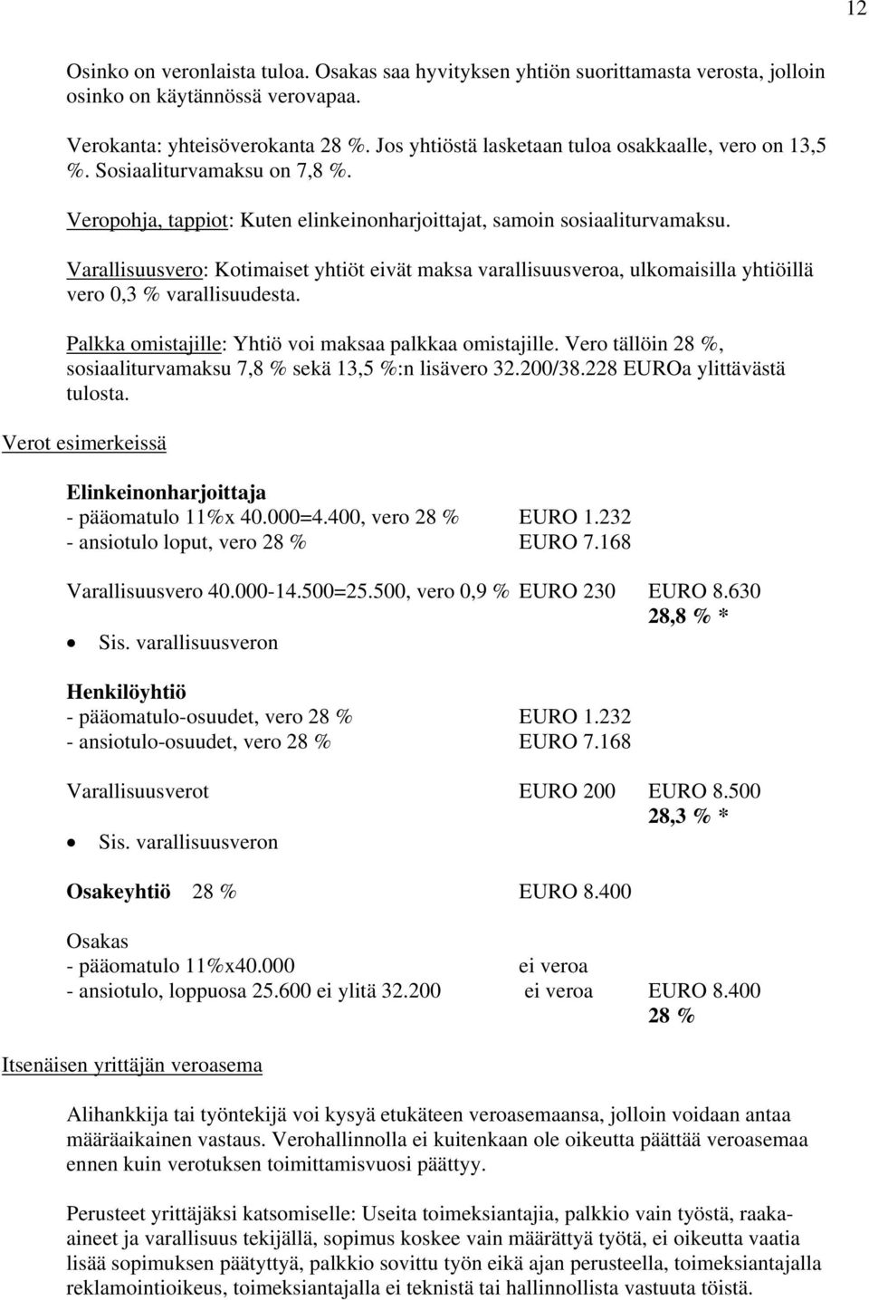 Varallisuusvero: Kotimaiset yhtiöt eivät maksa varallisuusveroa, ulkomaisilla yhtiöillä vero 0,3 % varallisuudesta. Palkka omistajille: Yhtiö voi maksaa palkkaa omistajille.