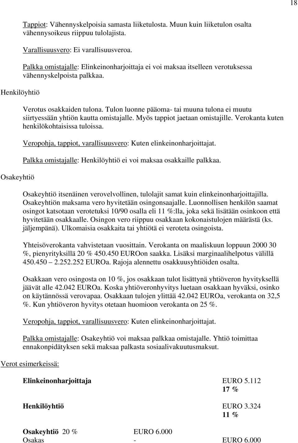 Tulon luonne pääoma- tai muuna tulona ei muutu siirtyessään yhtiön kautta omistajalle. Myös tappiot jaetaan omistajille. Verokanta kuten henkilökohtaisissa tuloissa.