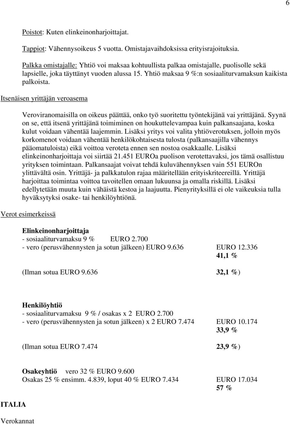 Itsenäisen yrittäjän veroasema Veroviranomaisilla on oikeus päättää, onko työ suoritettu työntekijänä vai yrittäjänä.