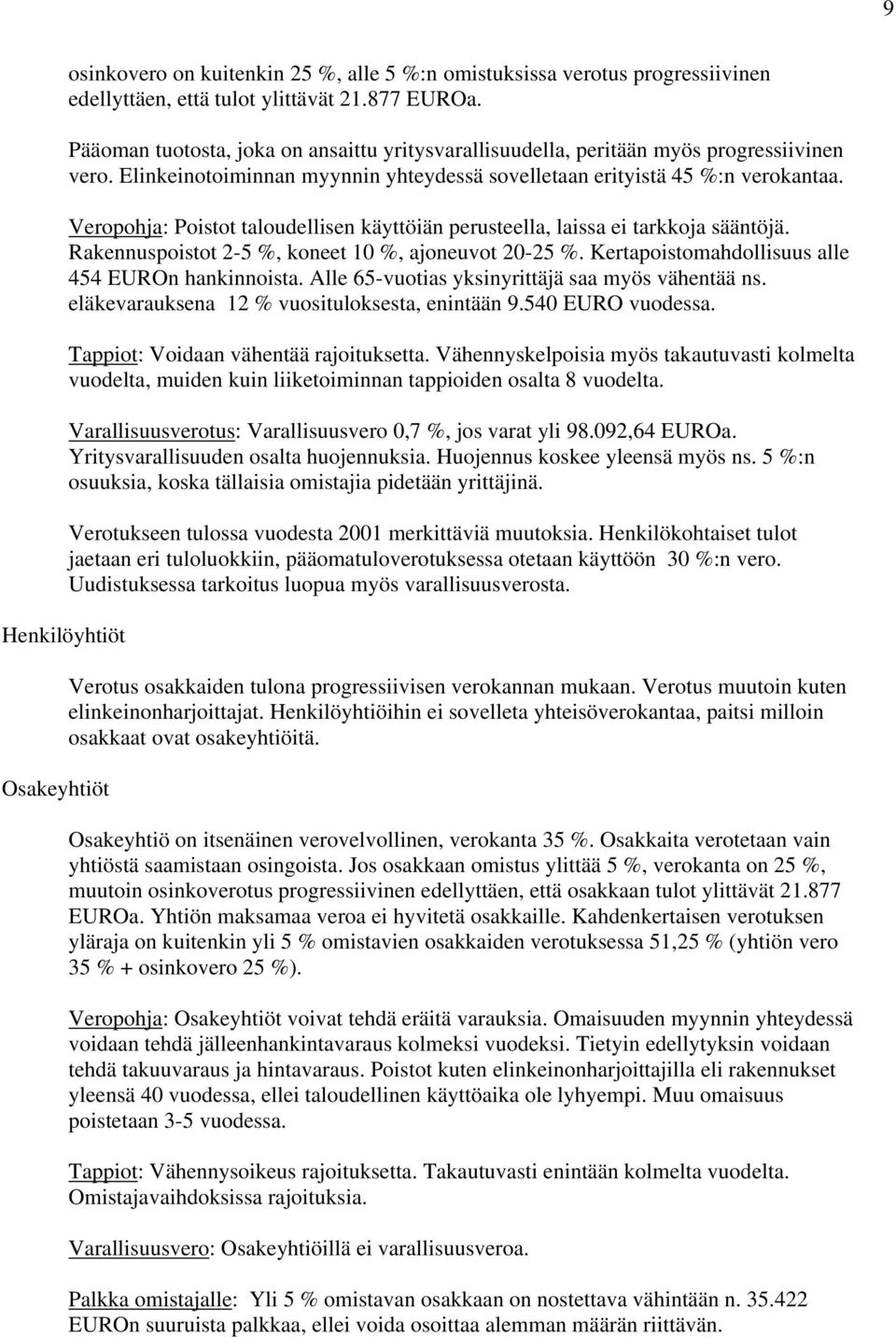 Veropohja: Poistot taloudellisen käyttöiän perusteella, laissa ei tarkkoja sääntöjä. Rakennuspoistot 2-5 %, koneet 10 %, ajoneuvot 20-25 %. Kertapoistomahdollisuus alle 454 EUROn hankinnoista.