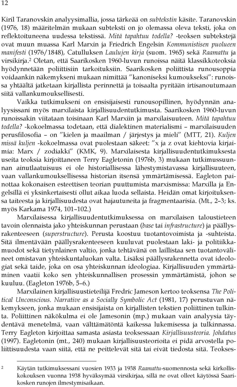 1965) sekä Raamattu ja virsikirja. 2 Oletan, että Saarikosken 1960-luvun runoissa näitä klassikkoteoksia hyödynnetään poliittisiin tarkoituksiin.