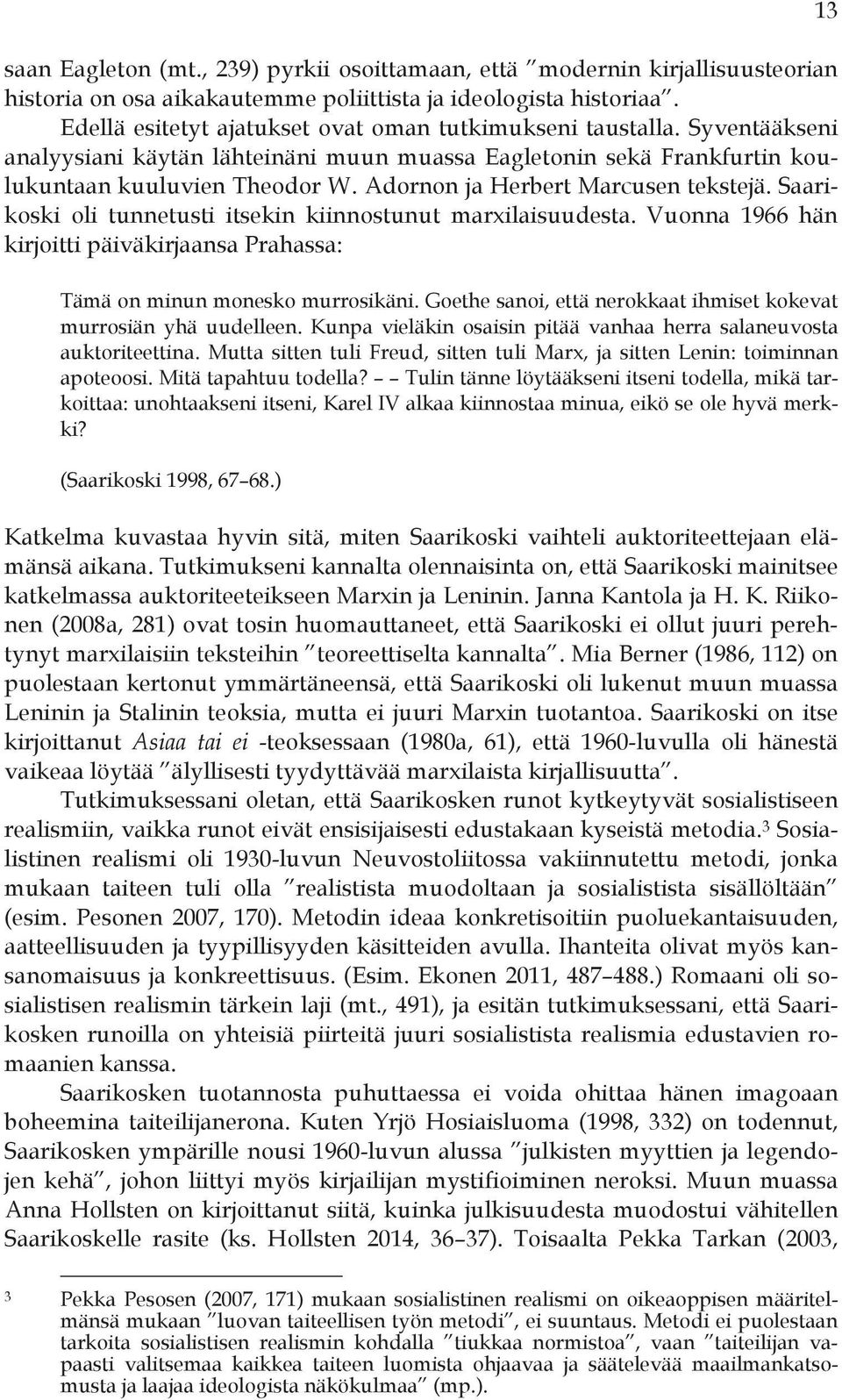 Adornon ja Herbert Marcusen tekstejä. Saarikoski oli tunnetusti itsekin kiinnostunut marxilaisuudesta. Vuonna 1966 hän kirjoitti päiväkirjaansa Prahassa: Tämä on minun monesko murrosikäni.