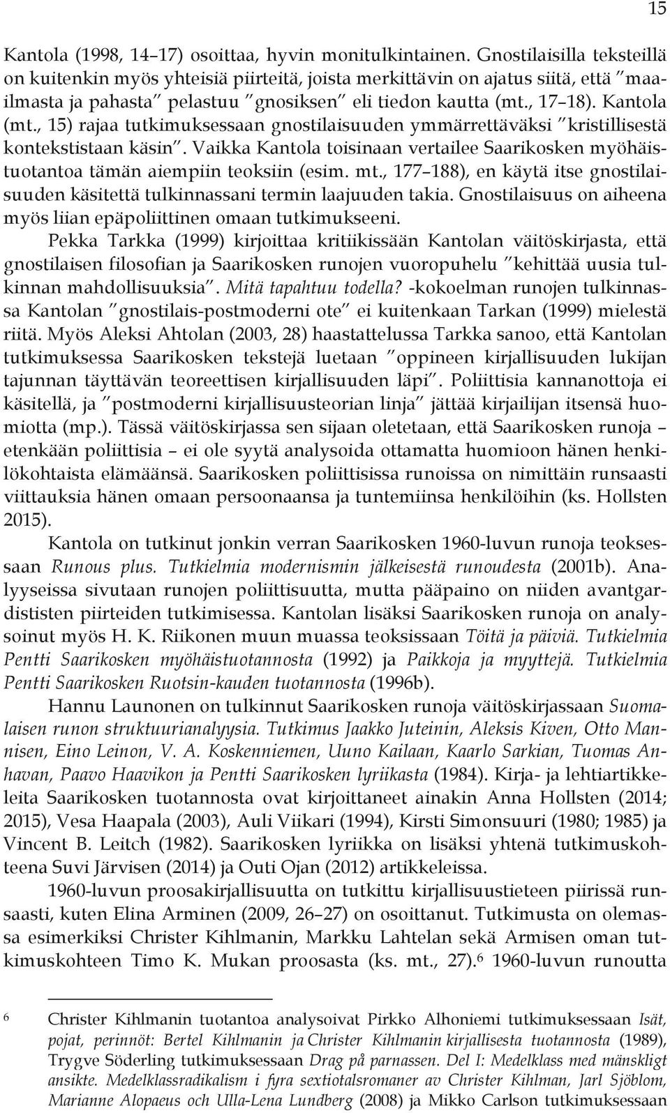 , 15) rajaa tutkimuksessaan gnostilaisuuden ymmärrettäväksi kristillisestä kontekstistaan käsin. Vaikka Kantola toisinaan vertailee Saarikosken myöhäistuotantoa tämän aiempiin teoksiin (esim. mt.