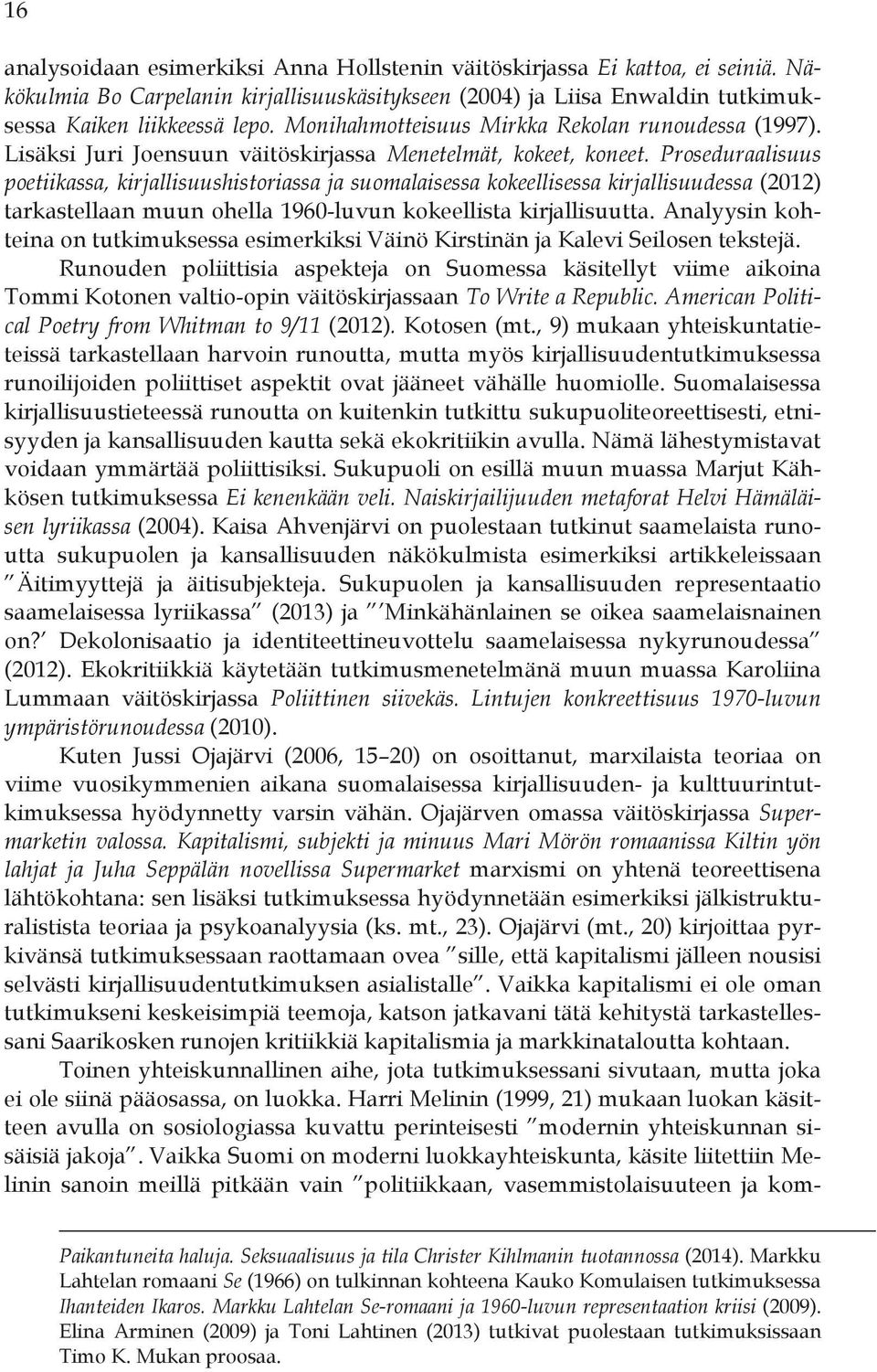 Proseduraalisuus poetiikassa, kirjallisuushistoriassa ja suomalaisessa kokeellisessa kirjallisuudessa (2012) tarkastellaan muun ohella 1960-luvun kokeellista kirjallisuutta.