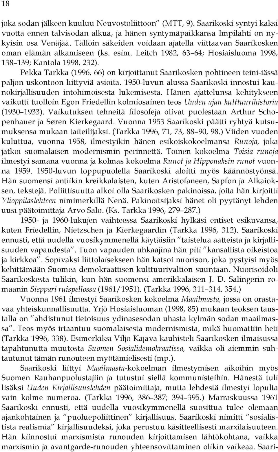 Pekka Tarkka (1996, 66) on kirjoittanut Saarikosken pohtineen teini-iässä paljon uskontoon liittyviä asioita. 1950-luvun alussa Saarikoski innostui kaunokirjallisuuden intohimoisesta lukemisesta.