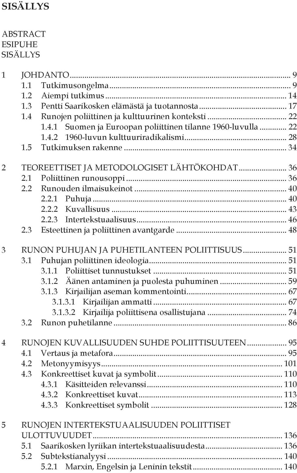 .. 34 2 TEOREETTISET JA METODOLOGISET LÄHTÖKOHDAT... 36 2.1 Poliittinen runousoppi... 36 2.2 Runouden ilmaisukeinot... 40 2.2.1 Puhuja... 40 2.2.2 Kuvallisuus... 43 2.2.3 Intertekstuaalisuus... 46 2.