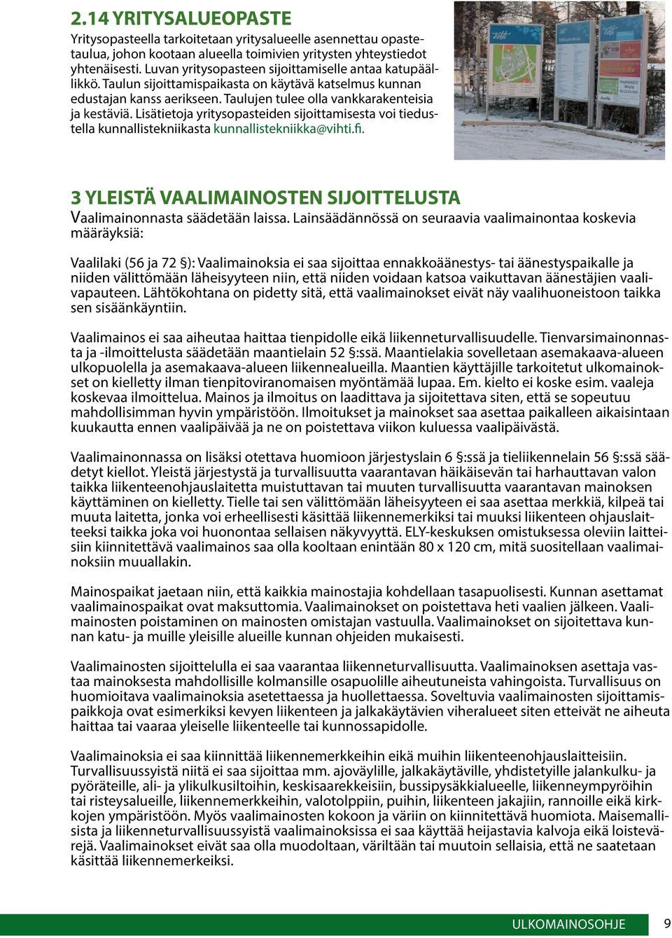 Lisätietoja yritysopasteiden sijoittamisesta voi tiedustella kunnallistekniikasta kunnallistekniikka@vihti.fi. 3 YLEISTÄ VAALIMAINOSTEN SIJOITTELUSTA Vaalimainonnasta säädetään laissa.
