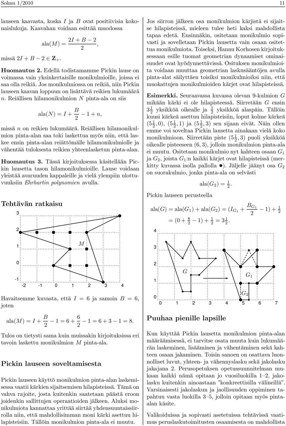 Jos monikulmiossa on reikiä, niin Pickin lauseen kaavan loppuun on lisättävä reikien lukumäärä n. Reiällisen hilamonikulmion N pinta-ala on siis ala(n) = I + B 1+n, missä n on reikien lukumäärä.