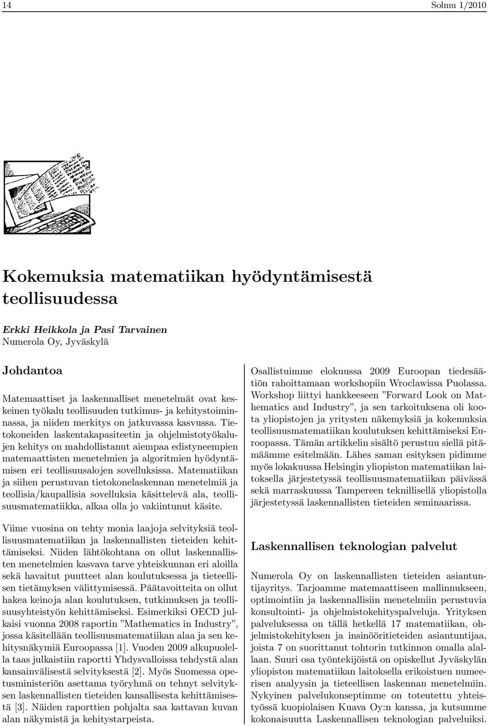 Tietokoneiden laskentakapasiteetin ja ohjelmistotyökalujen kehitys on mahdollistanut aiempaa edistyneempien matemaattisten menetelmien ja algoritmien hyödyntämisen eri teollisuusalojen sovelluksissa.