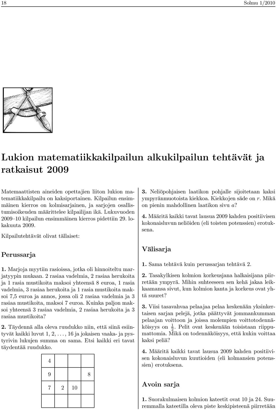 Kilpailutehtävät olivat tällaiset: Perussarja 1. Marjoja myytiin rasioissa, jotka oli hinnoiteltu marjatyypin mukaan.