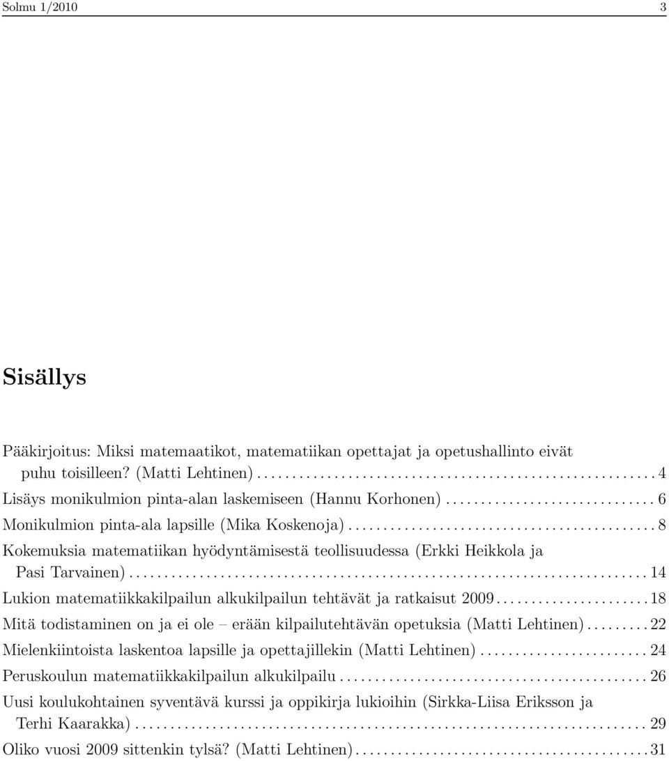 ..14 Lukion matematiikkakilpailun alkukilpailun tehtävät ja ratkaisut 009...18 Mitä todistaminen on ja ei ole erään kilpailutehtävän opetuksia (Matti Lehtinen).