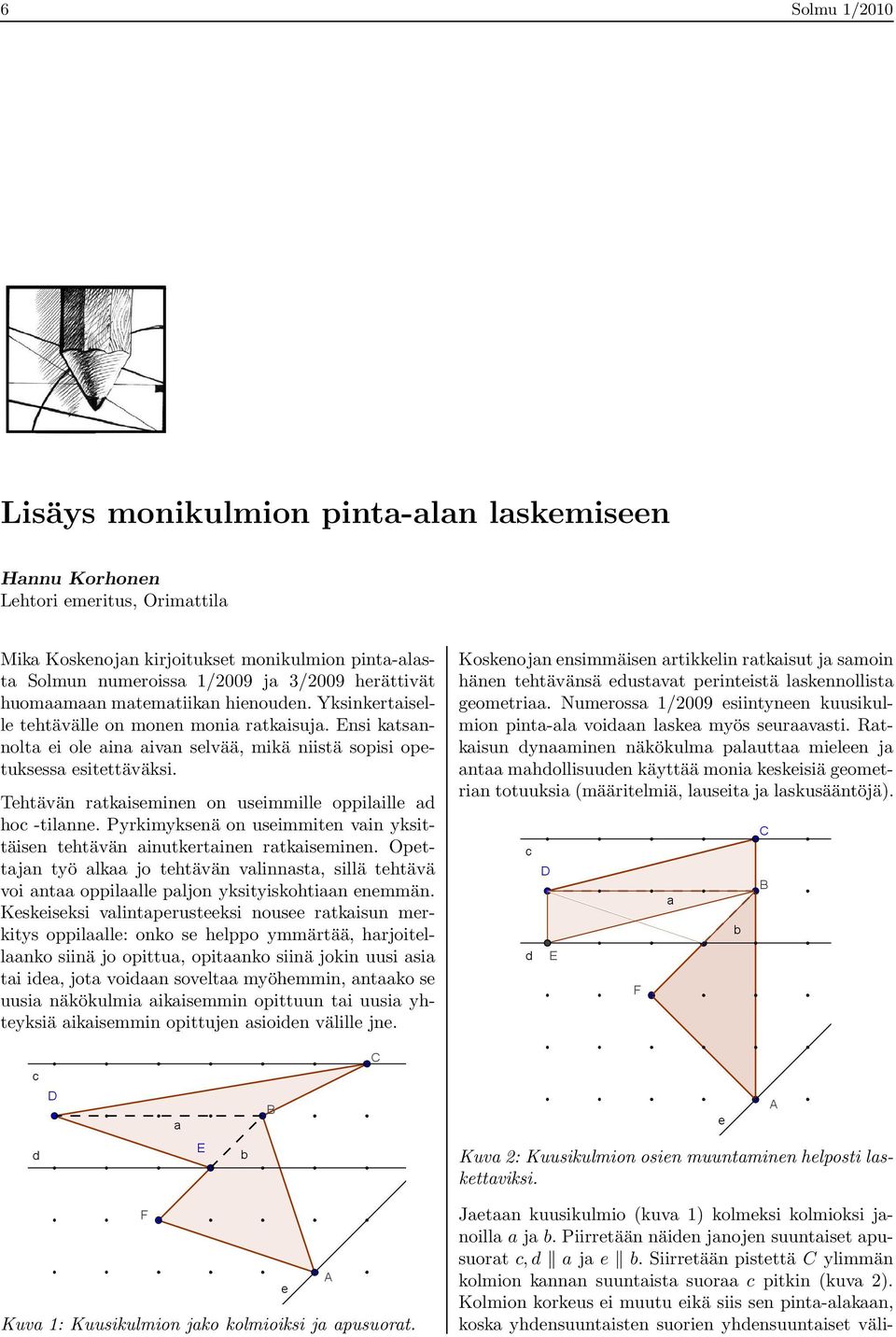 Tehtävän ratkaiseminen on useimmille oppilaille ad hoc -tilanne. Pyrkimyksenä on useimmiten vain yksittäisen tehtävän ainutkertainen ratkaiseminen.