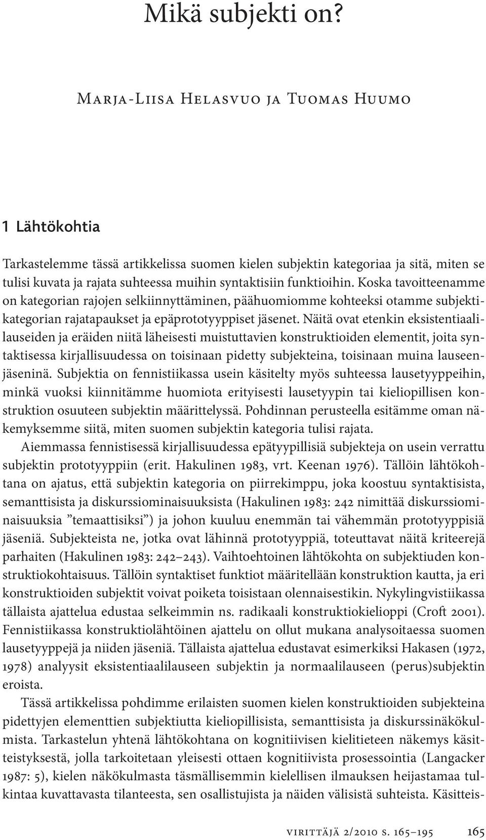 funktioihin. Koska tavoitteenamme on katego rian rajojen selkiinnyttäminen, päähuomiomme kohteeksi otamme subjektikategorian raja tapaukset ja epäprototyyppiset jäsenet.