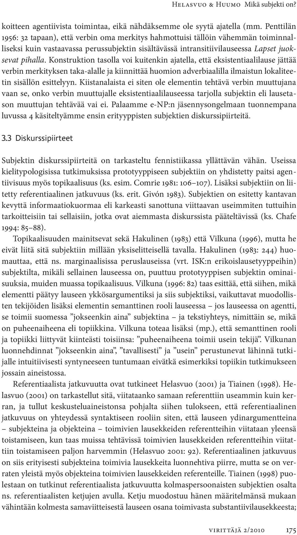 Konstruktion tasolla voi kuitenkin ajatella, että eksistentiaalilause jättää verbin merkityksen taka-alalle ja kiinnittää huomion adverbiaalilla ilmaistun lokaliteetin sisäl lön esittelyyn.