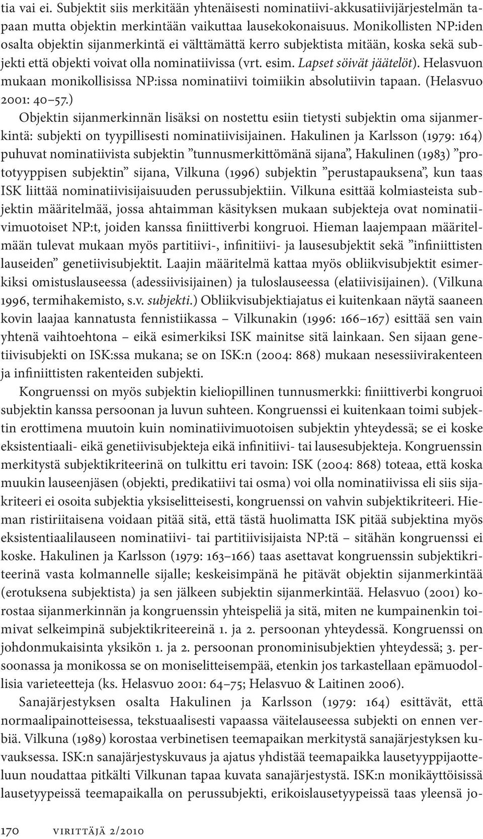 Helasvuon mukaan monikolli sissa NP:issa nominatiivi toi miikin absolutiivin tapaan. (Helasvuo 2001: 40 57.