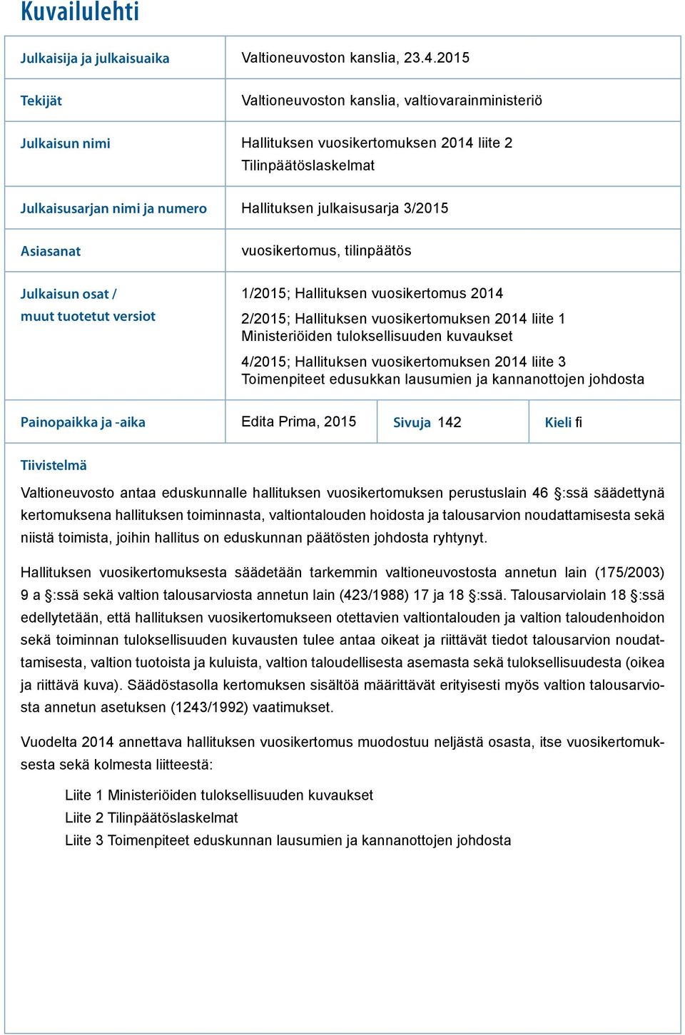 vuosikertomus, tilinpäätös Julkaisun osat / muut tuotetut versiot 1/2015; Hallituksen vuosikertomus 2/2015; Hallituksen vuosikertomuksen liite 1 Ministeriöiden tuloksellisuuden kuvaukset 4/2015;