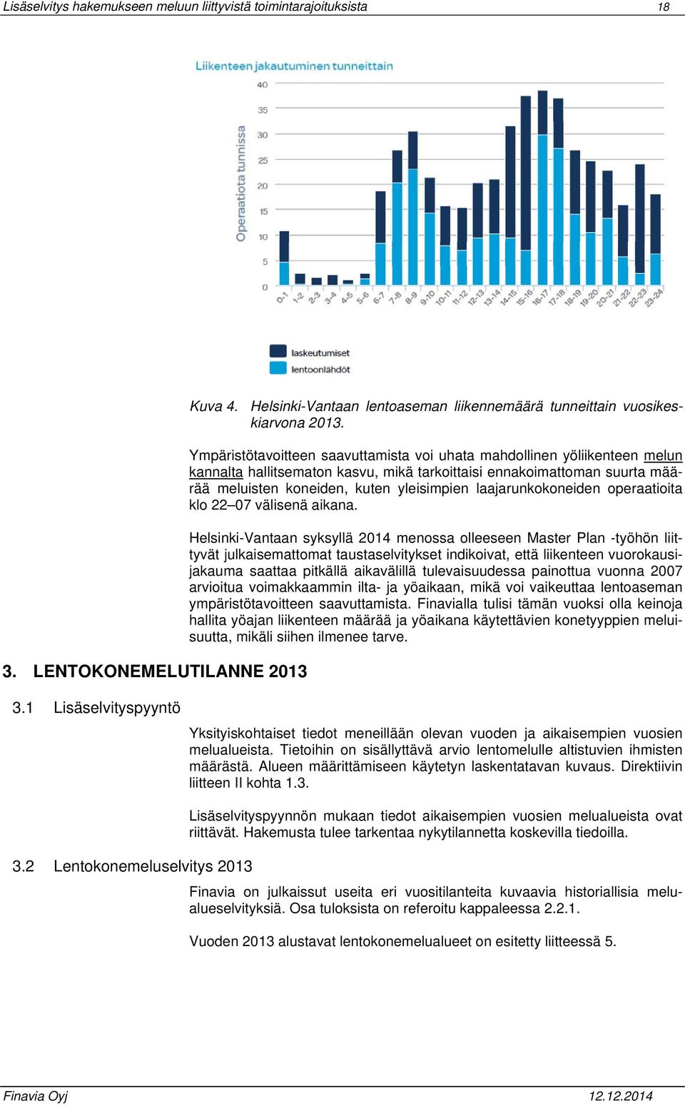 Ympäristötavoitteen saavuttamista voi uhata mahdollinen yöliikenteen melun kannalta hallitsematon kasvu, mikä tarkoittaisi ennakoimattoman suurta määrää meluisten koneiden, kuten yleisimpien