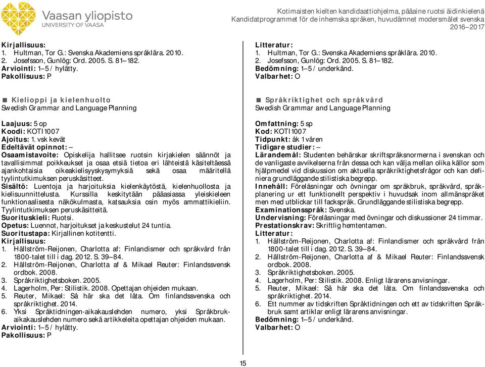 Kielioppi ja kielenhuolto Swedish Grammar and Language Planning Koodi: KOTI1007 Ajoitus: 1.