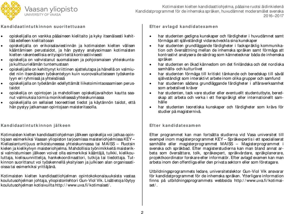 pohjoismaisen yhteiskuntaja kulttuurielämän tuntemustaan opiskelijalle on kehittynyt kriittinen ajattelutapa ja hänellä on valmiudet niin itsenäiseen työskentelyyn kuin vuorovaikutteiseen