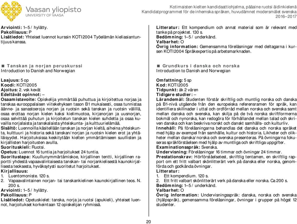 Tanskan ja norjan peruskurssi Introduction to Danish and Norwegian Koodi: KOTI2005 Ajoitus: 2.